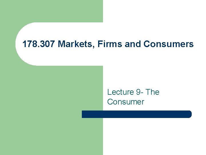178. 307 Markets, Firms and Consumers Lecture 9 - The Consumer 