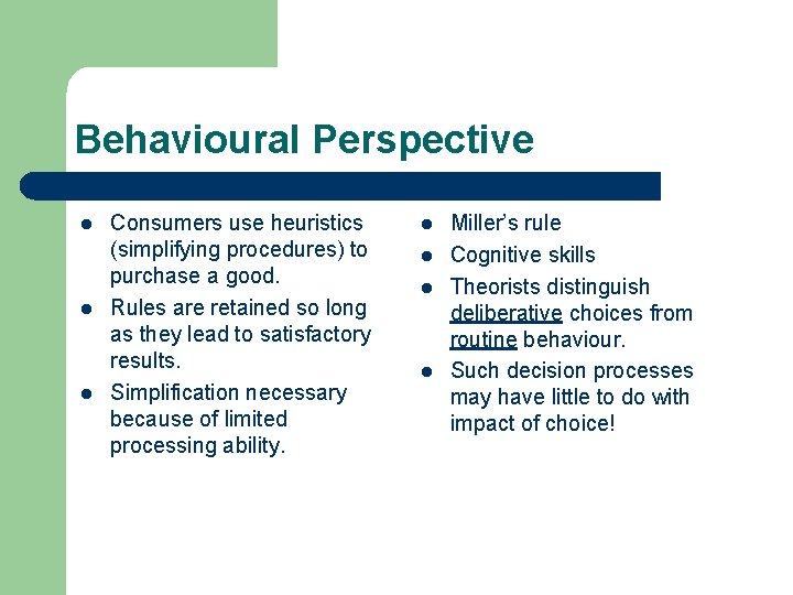 Behavioural Perspective l l l Consumers use heuristics (simplifying procedures) to purchase a good.