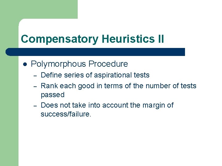 Compensatory Heuristics II l Polymorphous Procedure – – – Define series of aspirational tests