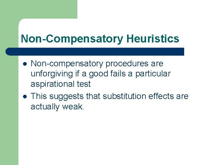 Non-Compensatory Heuristics l l Non-compensatory procedures are unforgiving if a good fails a particular