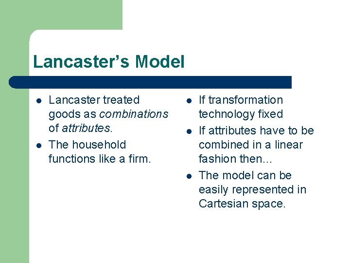 Lancaster’s Model l l Lancaster treated goods as combinations of attributes. The household functions