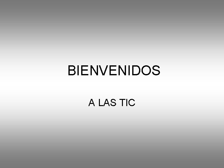 BIENVENIDOS A LAS TIC 