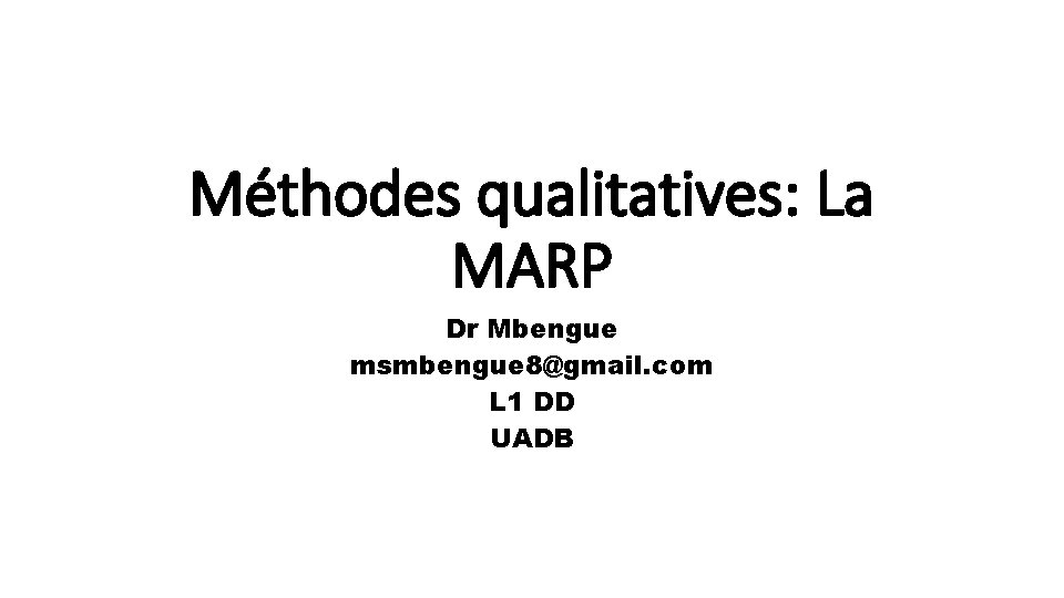 Méthodes qualitatives: La MARP Dr Mbengue msmbengue 8@gmail. com L 1 DD UADB 
