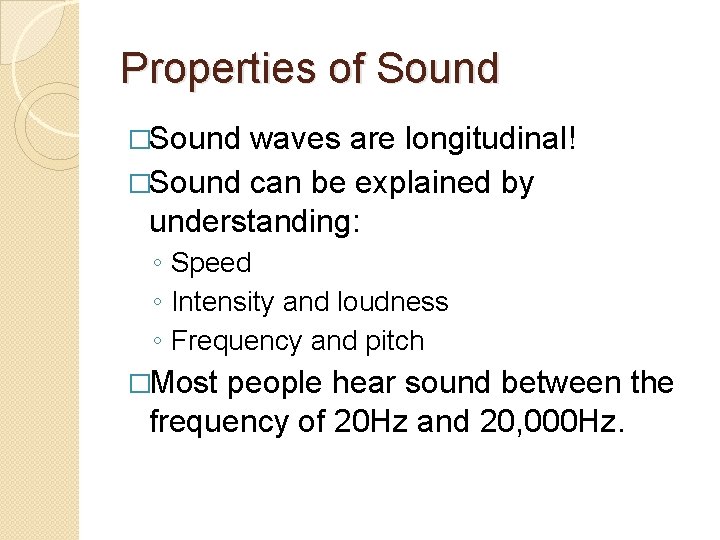 Properties of Sound �Sound waves are longitudinal! �Sound can be explained by understanding: ◦
