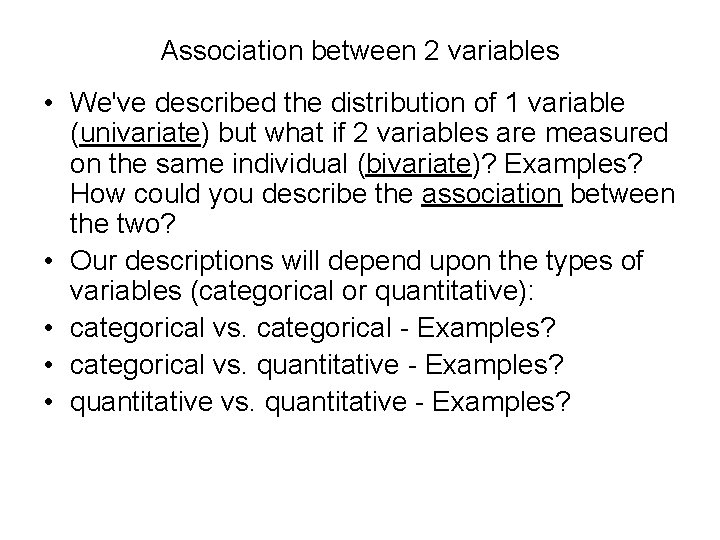 Association between 2 variables • We've described the distribution of 1 variable (univariate) but