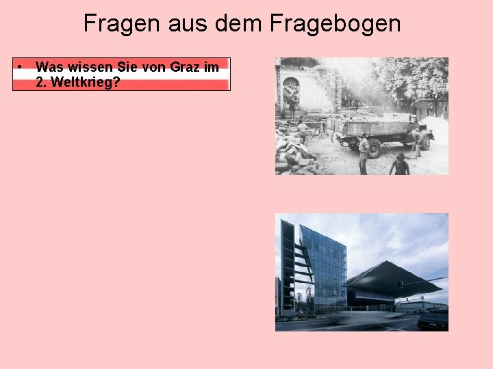 Fragen aus dem Fragebogen • Was wissen Sie von Graz im 2. Weltkrieg? 