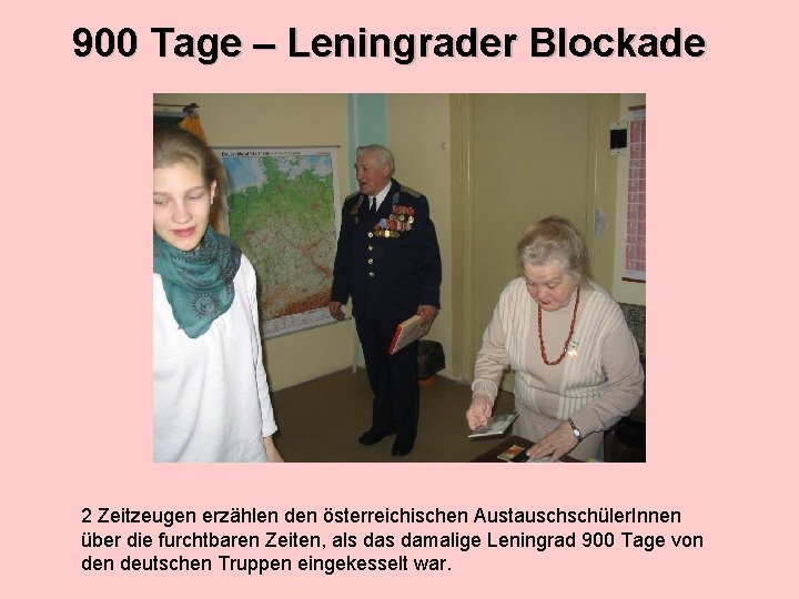 900 Tage – Leningrader Blockade 2 Zeitzeugen erzählen den österreichischen Austauschschüler. Innen über die