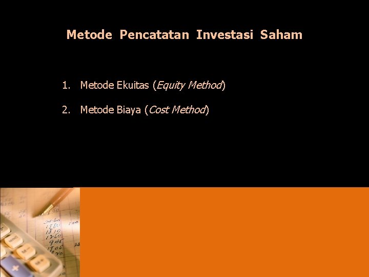 Metode Pencatatan Investasi Saham 1. Metode Ekuitas (Equity Method) 2. Metode Biaya (Cost Method)