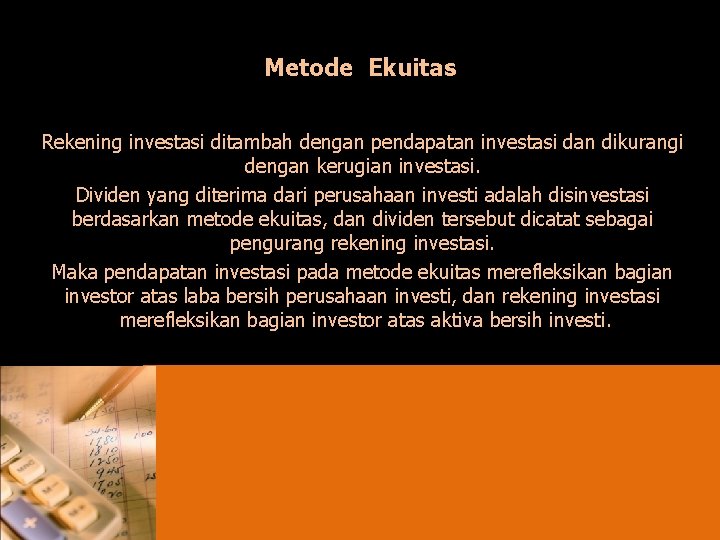 Metode Ekuitas Rekening investasi ditambah dengan pendapatan investasi dan dikurangi dengan kerugian investasi. Dividen