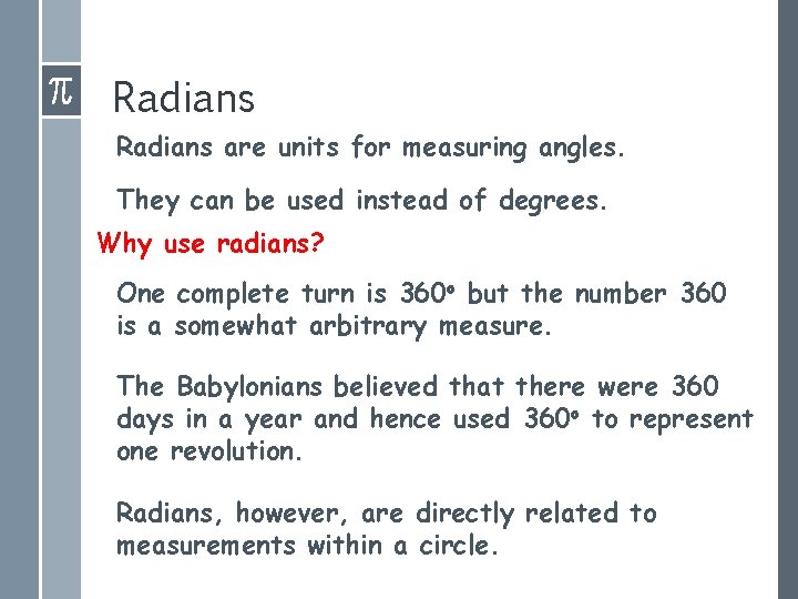 Radians are units for measuring angles. They can be used instead of degrees. Why