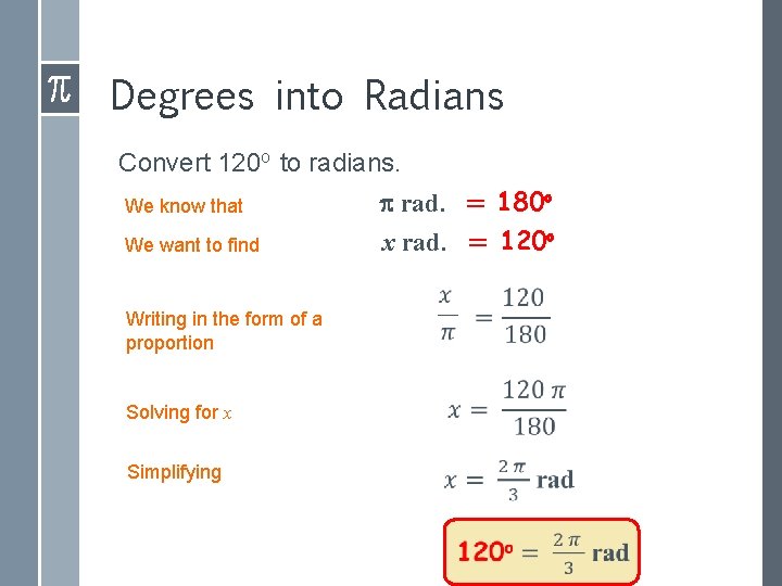 Degrees into Radians Convert 120 o to radians. We know that We want to