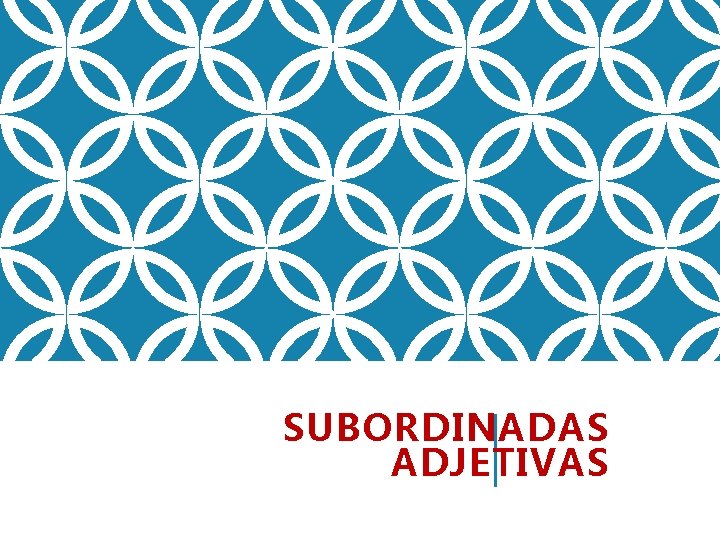 SUBORDINADAS ADJETIVAS 