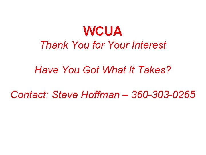WCUA Thank You for Your Interest Have You Got What It Takes? Contact: Steve