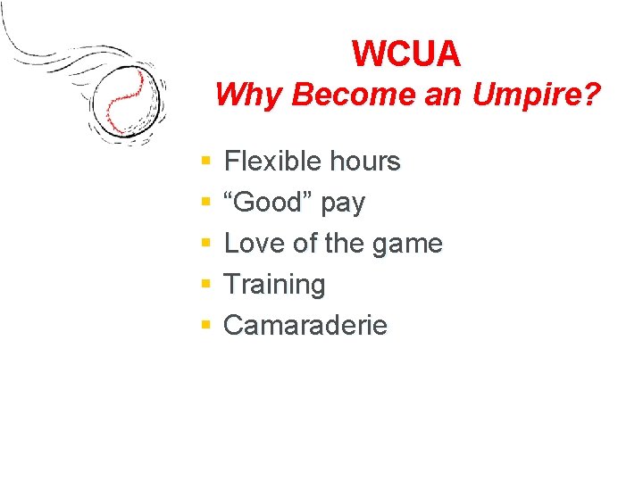 WCUA Why Become an Umpire? § § § Flexible hours “Good” pay Love of