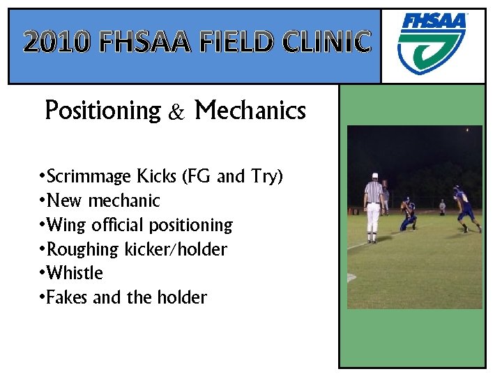 2010 FHSAA FIELD CLINIC Positioning & Mechanics • Scrimmage Kicks (FG and Try) •