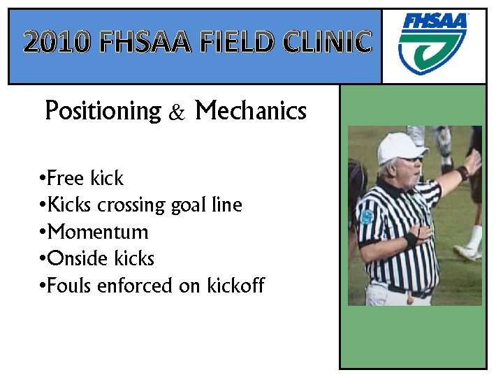 2010 FHSAA FIELD CLINIC Positioning & Mechanics • Free kick • Kicks crossing goal