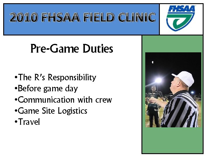 2010 FHSAA FIELD CLINIC Pre-Game Duties • The R’s Responsibility • Before game day