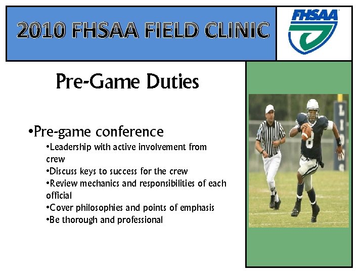 2010 FHSAA FIELD CLINIC Pre-Game Duties • Pre-game conference • Leadership with active involvement