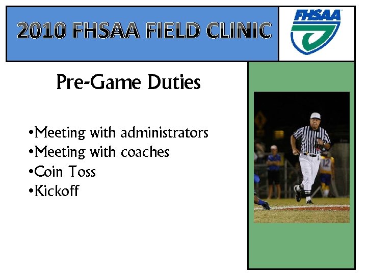 2010 FHSAA FIELD CLINIC Pre-Game Duties • Meeting with administrators • Meeting with coaches