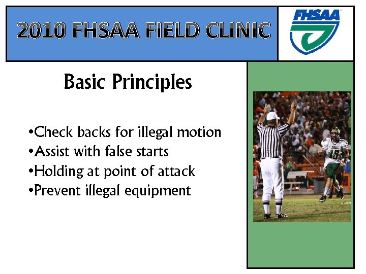 2010 FHSAA FIELD CLINIC Basic Principles • Check backs for illegal motion • Assist