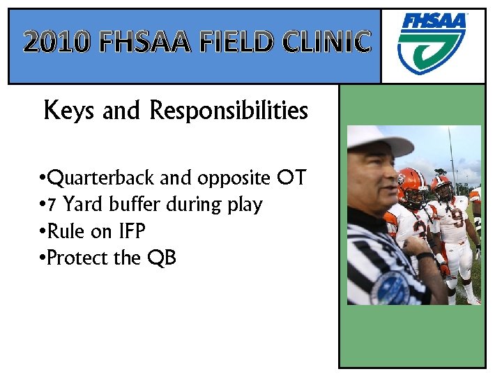 2010 FHSAA FIELD CLINIC Keys and Responsibilities • Quarterback and opposite OT • 7