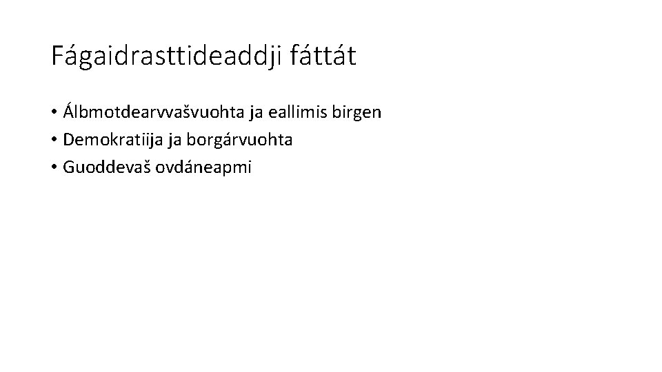 Fágaidrasttideaddji fáttát • Álbmotdearvvašvuohta ja eallimis birgen • Demokratiija ja borgárvuohta • Guoddevaš ovdáneapmi