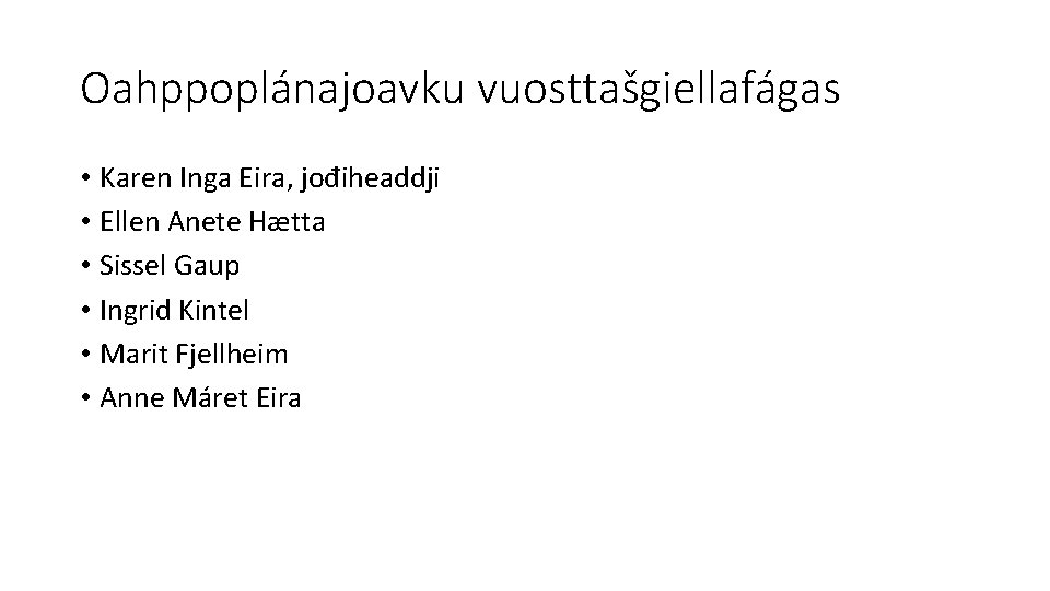 Oahppoplánajoavku vuosttašgiellafágas • Karen Inga Eira, jođiheaddji • Ellen Anete Hætta • Sissel Gaup