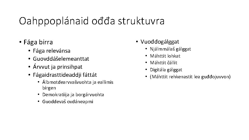 Oahppoplánaid ođđa struktuvra • Fága birra • • Fága relevánsa Guovddášelemeanttat Árvvut ja prinsihpat