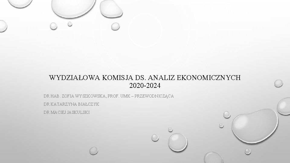WYDZIAŁOWA KOMISJA DS. ANALIZ EKONOMICZNYCH 2020 -2024 DR HAB. ZOFIA WYSZKOWSKA, PROF. UMK – WYDZIAŁOWA KOMISJA DS. ANALIZ EKONOMICZNYCH 2020 -2024 DR HAB. ZOFIA WYSZKOWSKA, PROF. UMK –