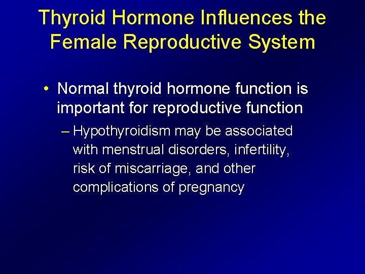 Thyroid Hormone Influences the Female Reproductive System • Normal thyroid hormone function is important
