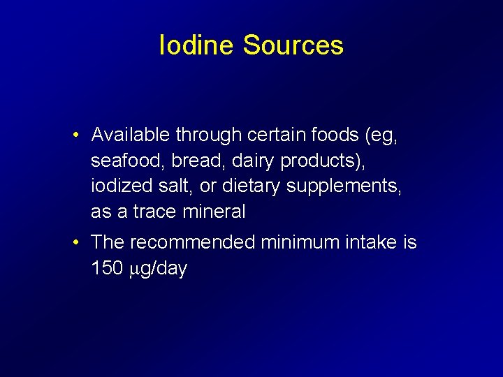 Iodine Sources • Available through certain foods (eg, seafood, bread, dairy products), iodized salt,