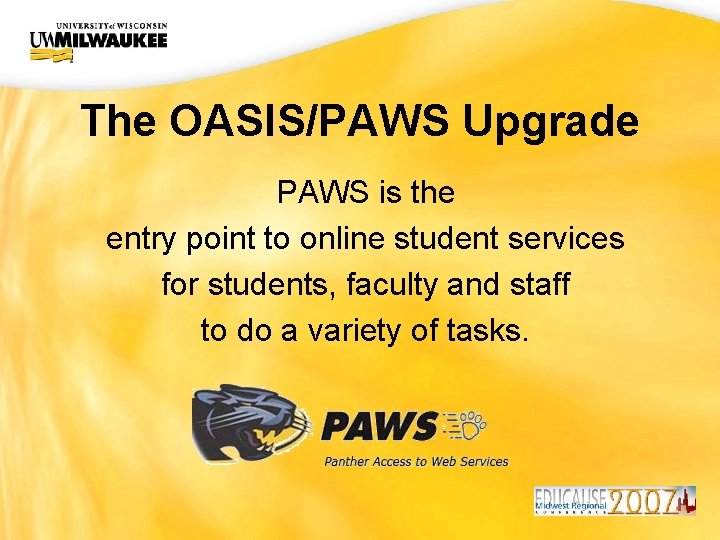 UWM CIO Office The OASIS/PAWS Upgrade PAWS is the entry point to online student