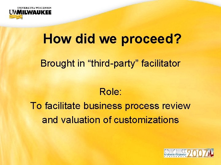 UWM CIO Office How did we proceed? Brought in “third-party” facilitator Role: To facilitate