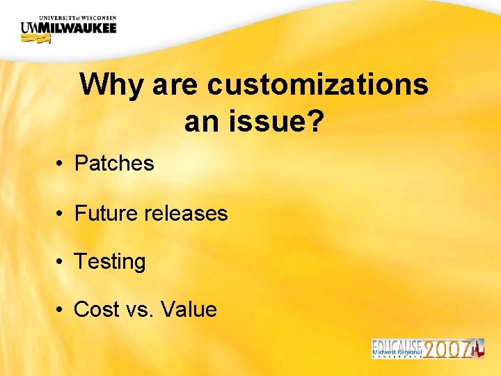 UWM CIO Office Why are customizations an issue? • Patches • Future releases •