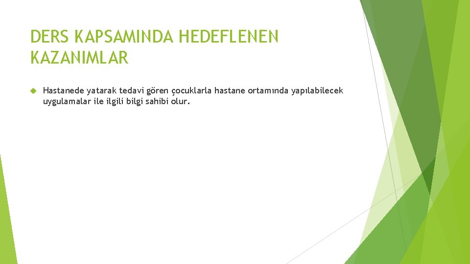 DERS KAPSAMINDA HEDEFLENEN KAZANIMLAR Hastanede yatarak tedavi gören çocuklarla hastane ortamında yapılabilecek uygulamalar ile