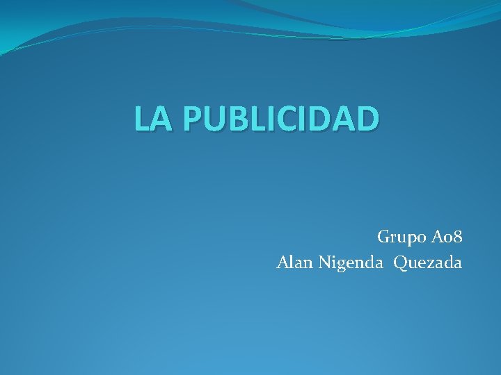 LA PUBLICIDAD Grupo A 08 Alan Nigenda Quezada 
