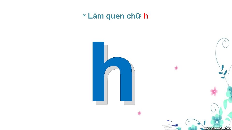 * Làm quen chữ h h 