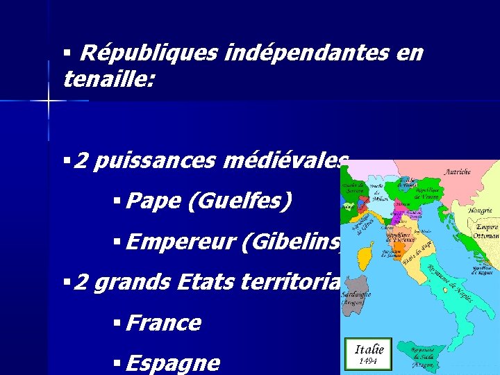 Républiques indépendantes en tenaille: 2 puissances médiévales Pape (Guelfes) Empereur (Gibelins) 2 grands