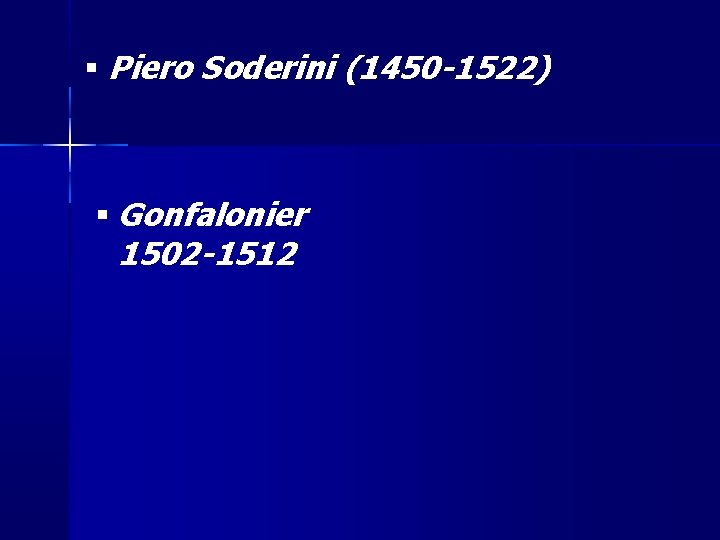  Piero Soderini (1450 -1522) Gonfalonier 1502 -1512 