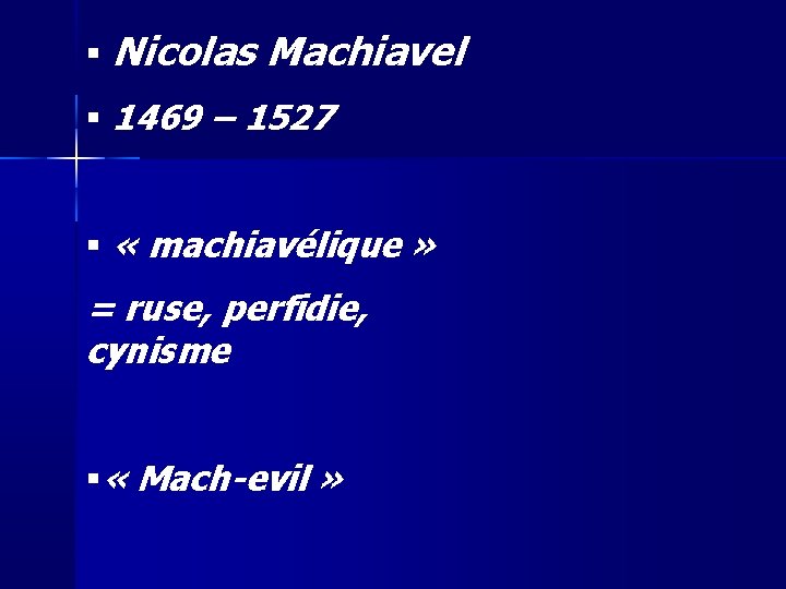  Nicolas Machiavel 1469 – 1527 « machiavélique » = ruse, perfidie, cynisme «