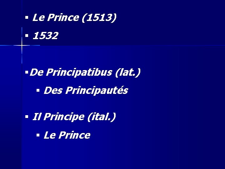  Le Prince (1513) 1532 De Principatibus (lat. ) Des Principautés Il Principe (ital.