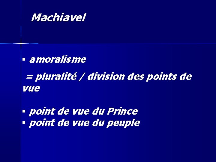 Machiavel amoralisme = pluralité / division des points de vue point de vue du