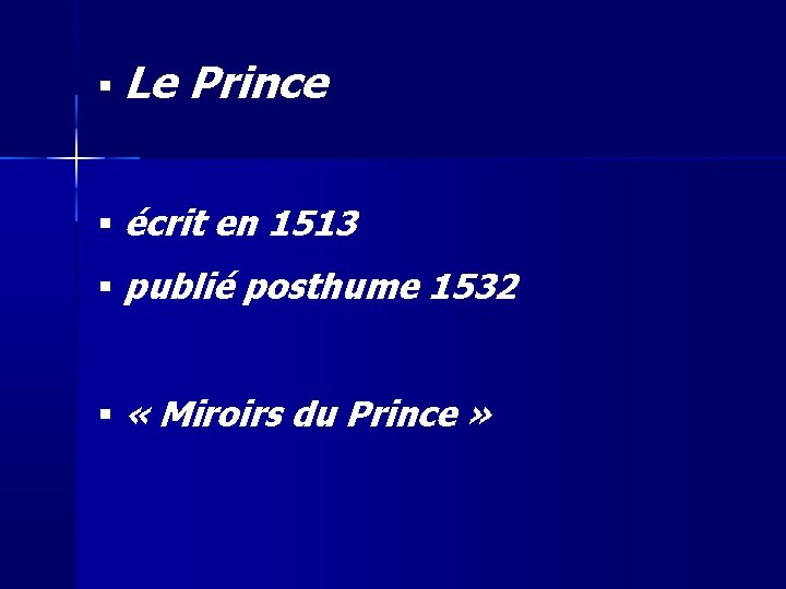  Le Prince écrit en 1513 publié posthume 1532 « Miroirs du Prince »