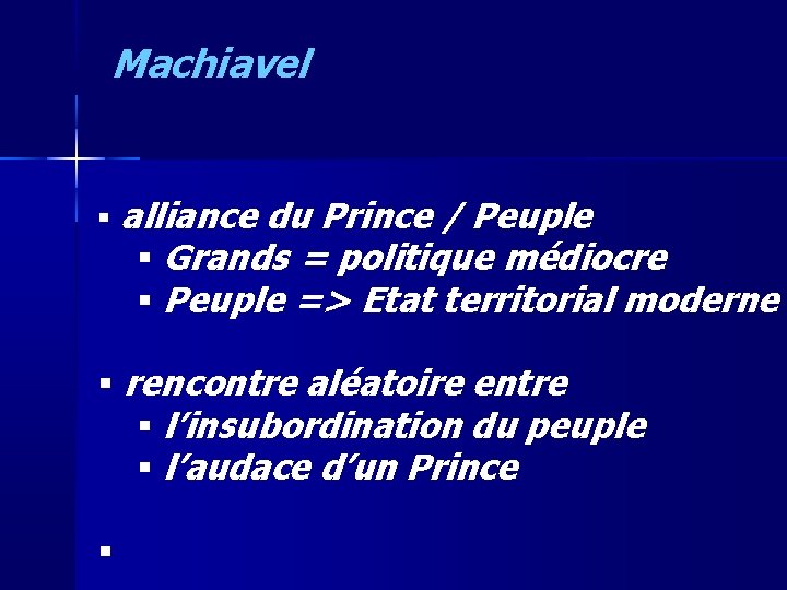 Machiavel alliance du Prince / Peuple Grands = politique médiocre Peuple => Etat territorial