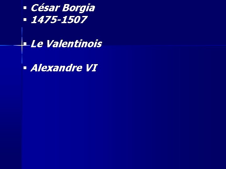  César Borgia 1475 -1507 Le Valentinois Alexandre VI 