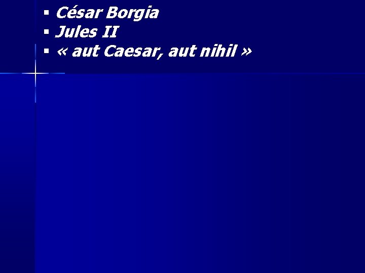  César Borgia Jules II « aut Caesar, aut nihil » 