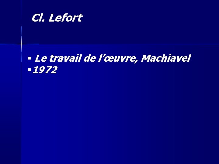 Cl. Lefort Le travail de l’œuvre, Machiavel 1972 