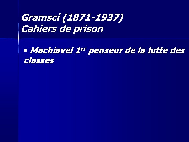 Gramsci (1871 -1937) Cahiers de prison Machiavel 1 er penseur de la lutte des