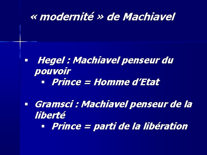  « modernité » de Machiavel Hegel : Machiavel penseur du pouvoir Prince =