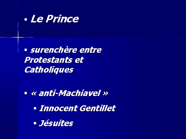  Le Prince surenchère entre Protestants et Catholiques « anti-Machiavel » Innocent Gentillet Jésuites